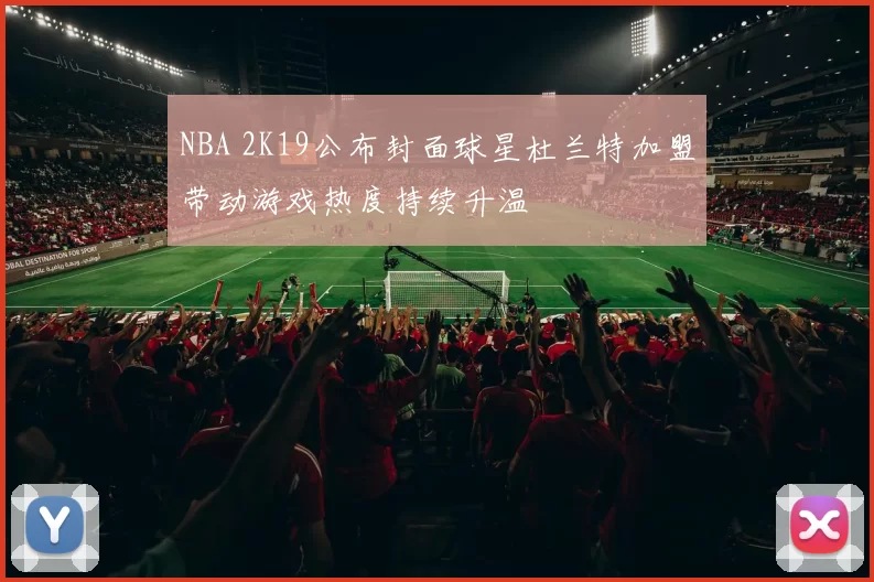 NBA 2K19公布封面球星杜兰特加盟带动游戏热度持续升温